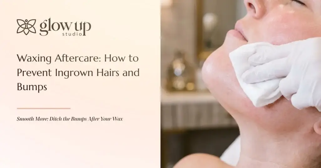 Waxing Aftercare_ How to Prevent Ingrown Hairs and Bumps, glowupstudio